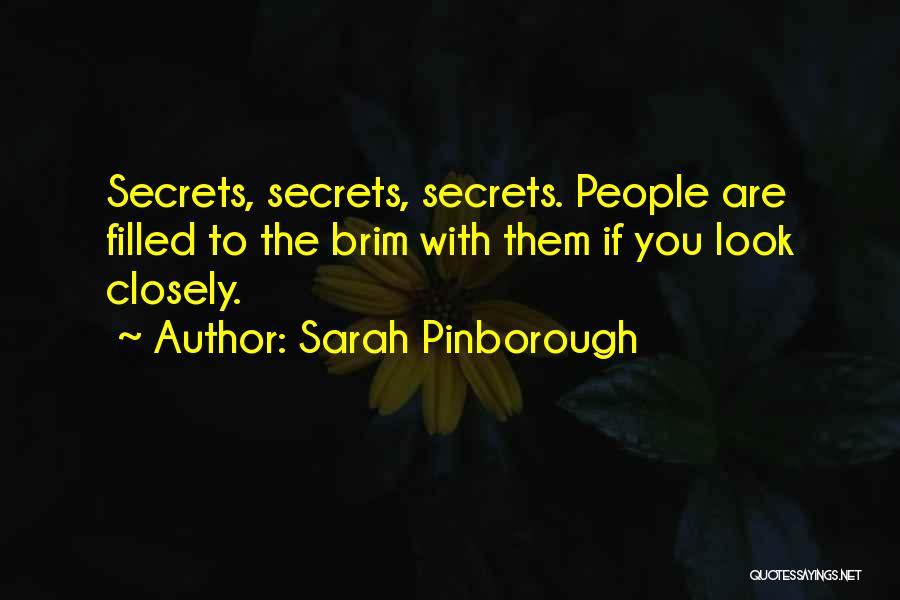 Sarah Pinborough Quotes: Secrets, Secrets, Secrets. People Are Filled To The Brim With Them If You Look Closely.