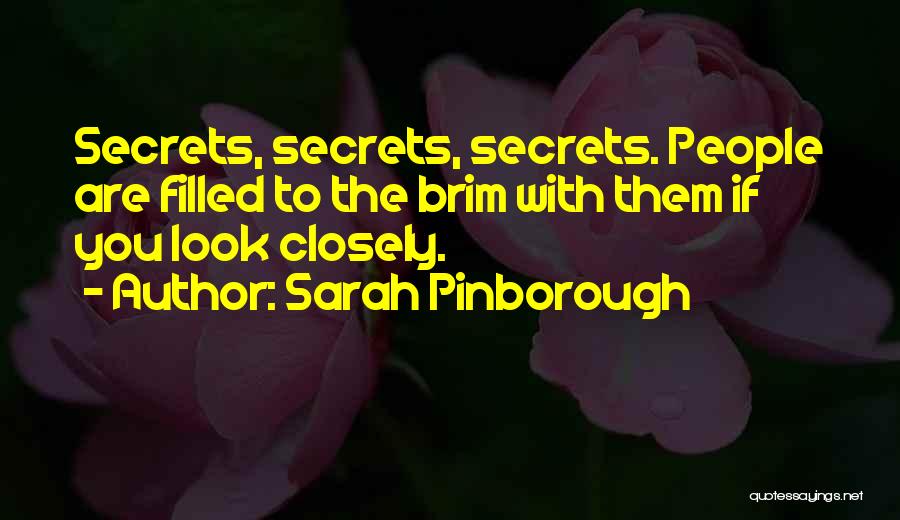 Sarah Pinborough Quotes: Secrets, Secrets, Secrets. People Are Filled To The Brim With Them If You Look Closely.
