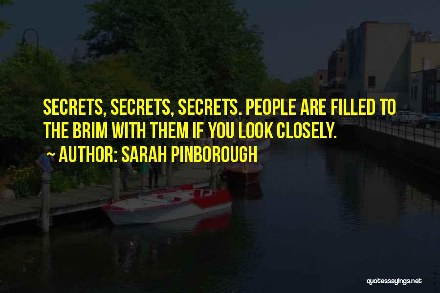 Sarah Pinborough Quotes: Secrets, Secrets, Secrets. People Are Filled To The Brim With Them If You Look Closely.
