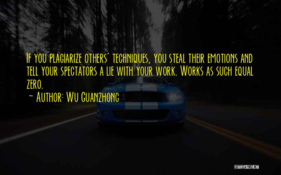 Wu Guanzhong Quotes: If You Plagiarize Others' Techniques, You Steal Their Emotions And Tell Your Spectators A Lie With Your Work. Works As