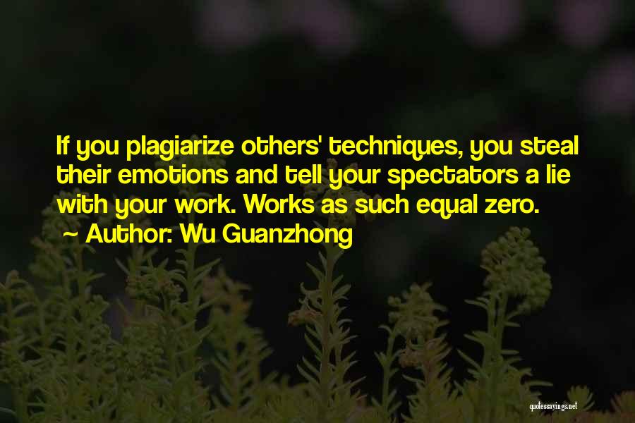 Wu Guanzhong Quotes: If You Plagiarize Others' Techniques, You Steal Their Emotions And Tell Your Spectators A Lie With Your Work. Works As