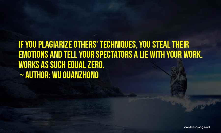 Wu Guanzhong Quotes: If You Plagiarize Others' Techniques, You Steal Their Emotions And Tell Your Spectators A Lie With Your Work. Works As