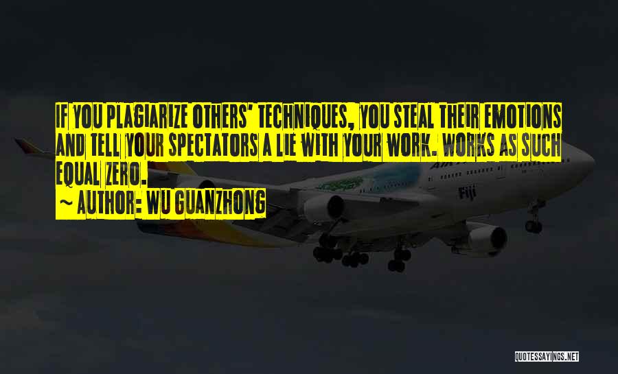 Wu Guanzhong Quotes: If You Plagiarize Others' Techniques, You Steal Their Emotions And Tell Your Spectators A Lie With Your Work. Works As