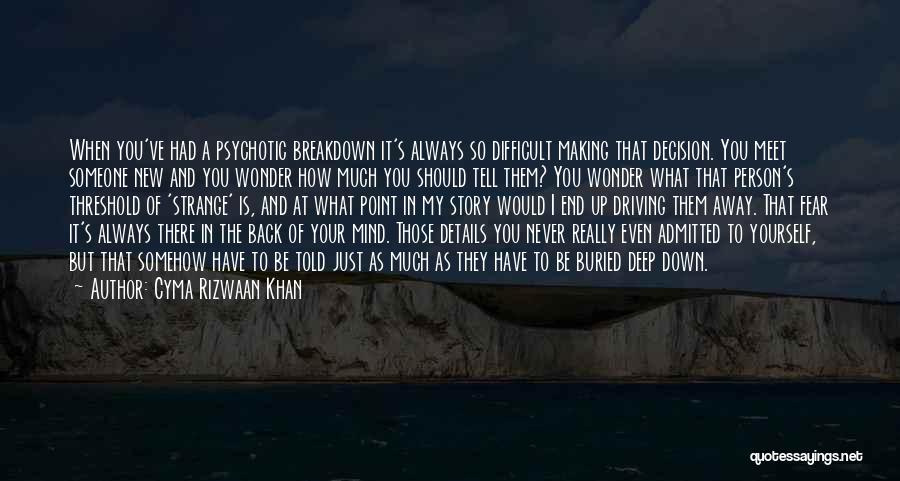 Cyma Rizwaan Khan Quotes: When You've Had A Psychotic Breakdown It's Always So Difficult Making That Decision. You Meet Someone New And You Wonder