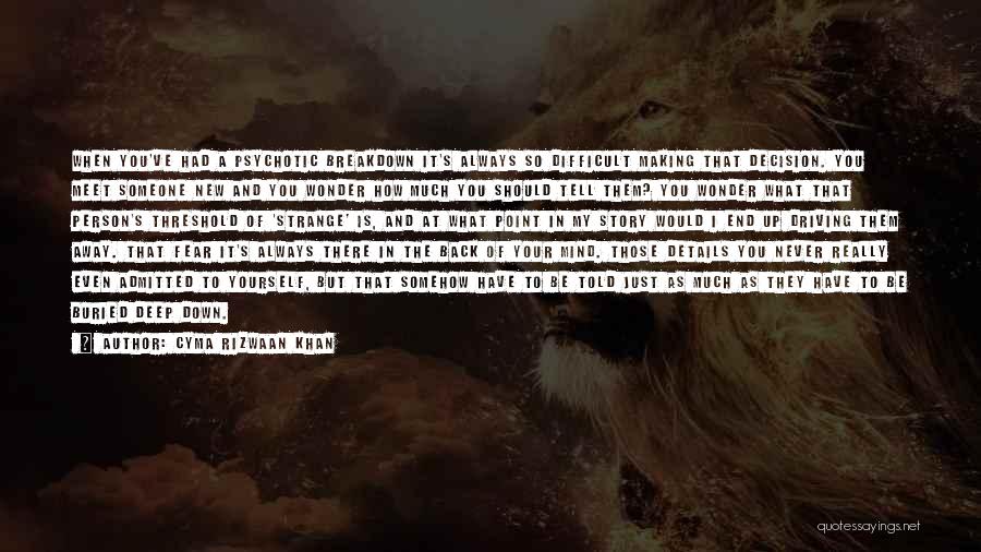 Cyma Rizwaan Khan Quotes: When You've Had A Psychotic Breakdown It's Always So Difficult Making That Decision. You Meet Someone New And You Wonder