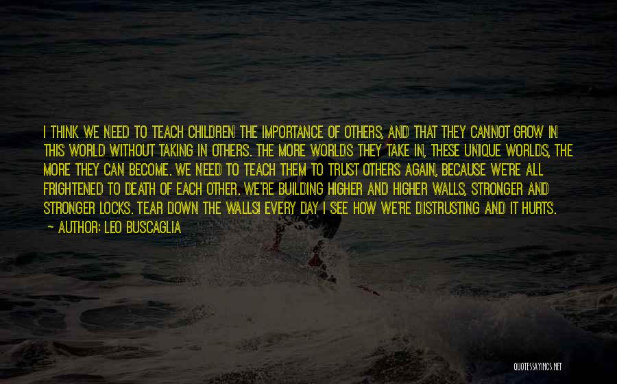 Leo Buscaglia Quotes: I Think We Need To Teach Children The Importance Of Others, And That They Cannot Grow In This World Without