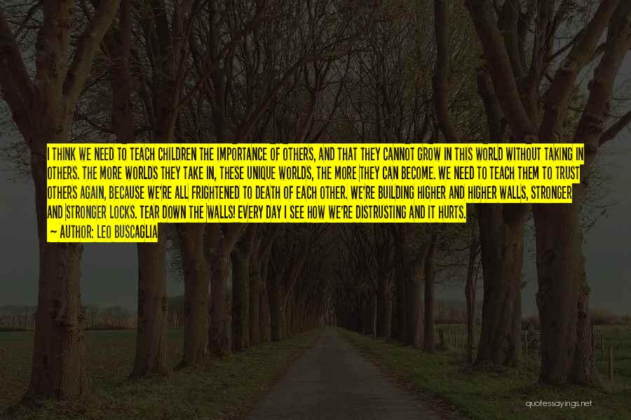 Leo Buscaglia Quotes: I Think We Need To Teach Children The Importance Of Others, And That They Cannot Grow In This World Without