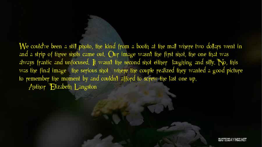 Elizabeth Langston Quotes: We Could've Been A Still Photo, The Kind From A Booth At The Mall Where Two Dollars Went In And