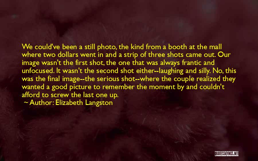 Elizabeth Langston Quotes: We Could've Been A Still Photo, The Kind From A Booth At The Mall Where Two Dollars Went In And