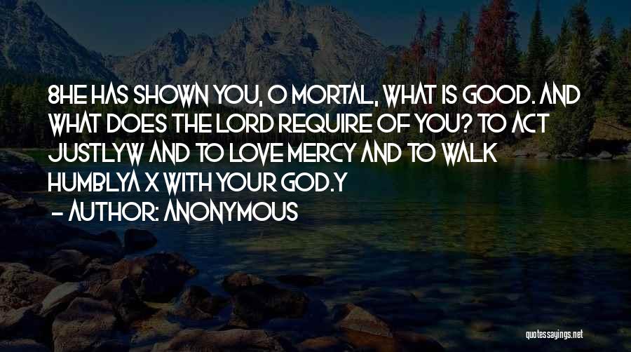 Anonymous Quotes: 8he Has Shown You, O Mortal, What Is Good. And What Does The Lord Require Of You? To Act Justlyw