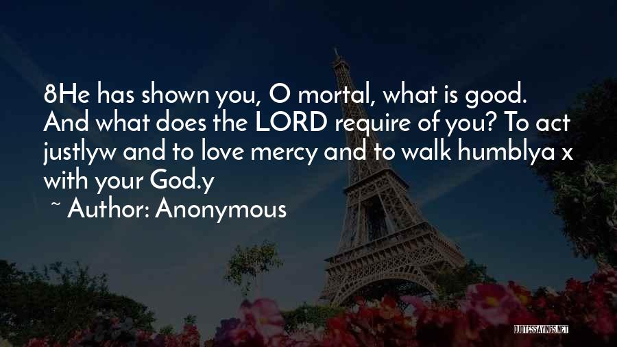 Anonymous Quotes: 8he Has Shown You, O Mortal, What Is Good. And What Does The Lord Require Of You? To Act Justlyw