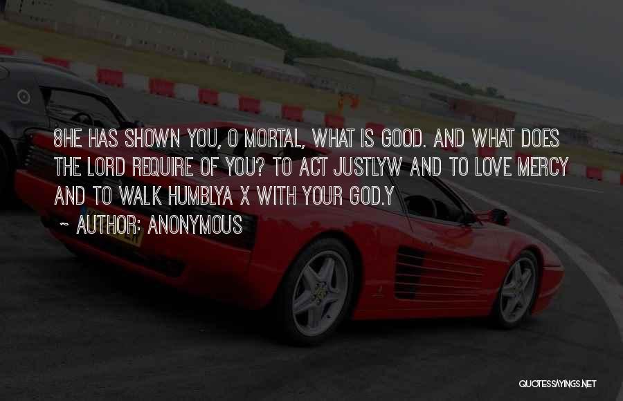 Anonymous Quotes: 8he Has Shown You, O Mortal, What Is Good. And What Does The Lord Require Of You? To Act Justlyw