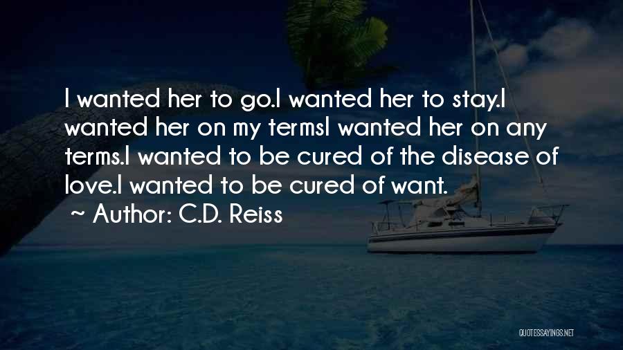 C.D. Reiss Quotes: I Wanted Her To Go.i Wanted Her To Stay.i Wanted Her On My Termsi Wanted Her On Any Terms.i Wanted
