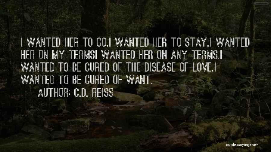 C.D. Reiss Quotes: I Wanted Her To Go.i Wanted Her To Stay.i Wanted Her On My Termsi Wanted Her On Any Terms.i Wanted