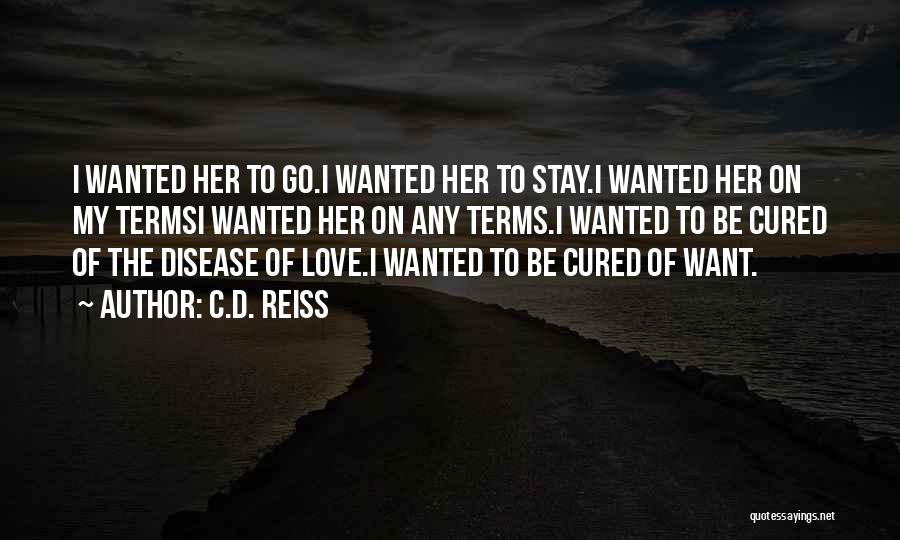 C.D. Reiss Quotes: I Wanted Her To Go.i Wanted Her To Stay.i Wanted Her On My Termsi Wanted Her On Any Terms.i Wanted