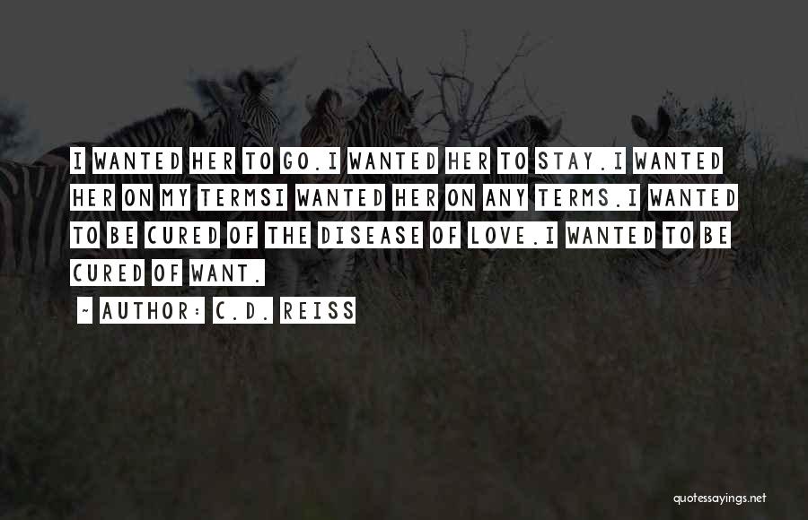 C.D. Reiss Quotes: I Wanted Her To Go.i Wanted Her To Stay.i Wanted Her On My Termsi Wanted Her On Any Terms.i Wanted