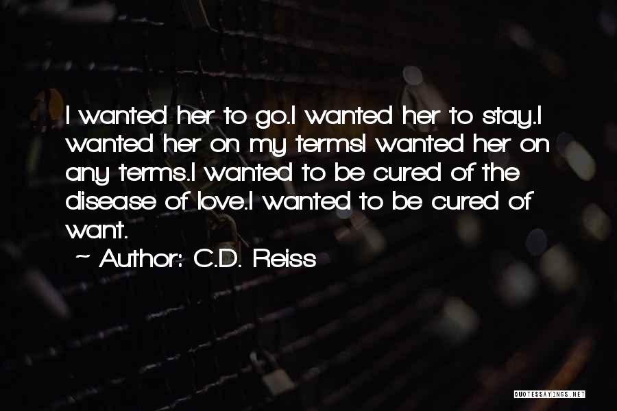 C.D. Reiss Quotes: I Wanted Her To Go.i Wanted Her To Stay.i Wanted Her On My Termsi Wanted Her On Any Terms.i Wanted