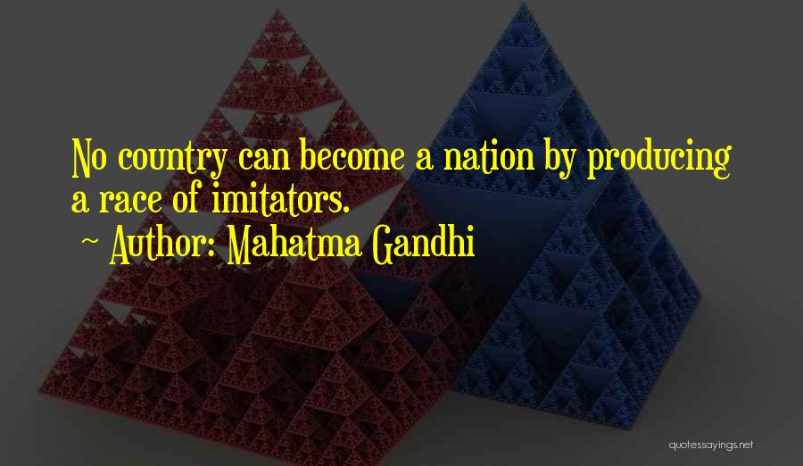 Mahatma Gandhi Quotes: No Country Can Become A Nation By Producing A Race Of Imitators.