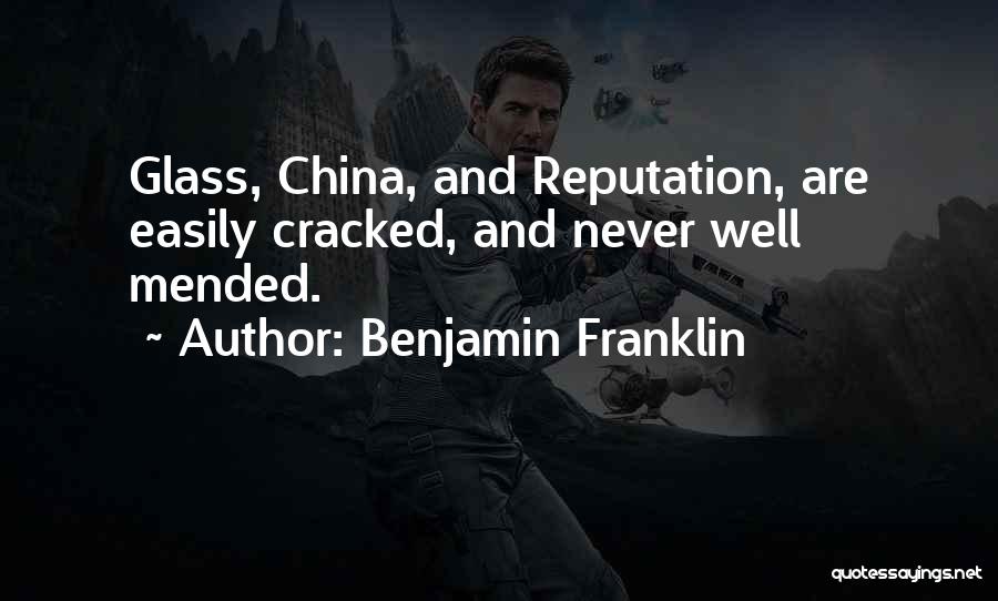 Benjamin Franklin Quotes: Glass, China, And Reputation, Are Easily Cracked, And Never Well Mended.
