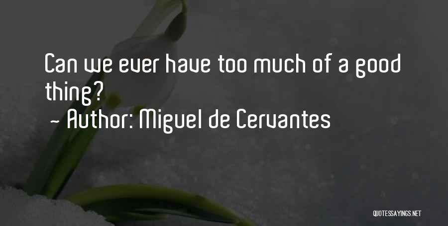 Miguel De Cervantes Quotes: Can We Ever Have Too Much Of A Good Thing?