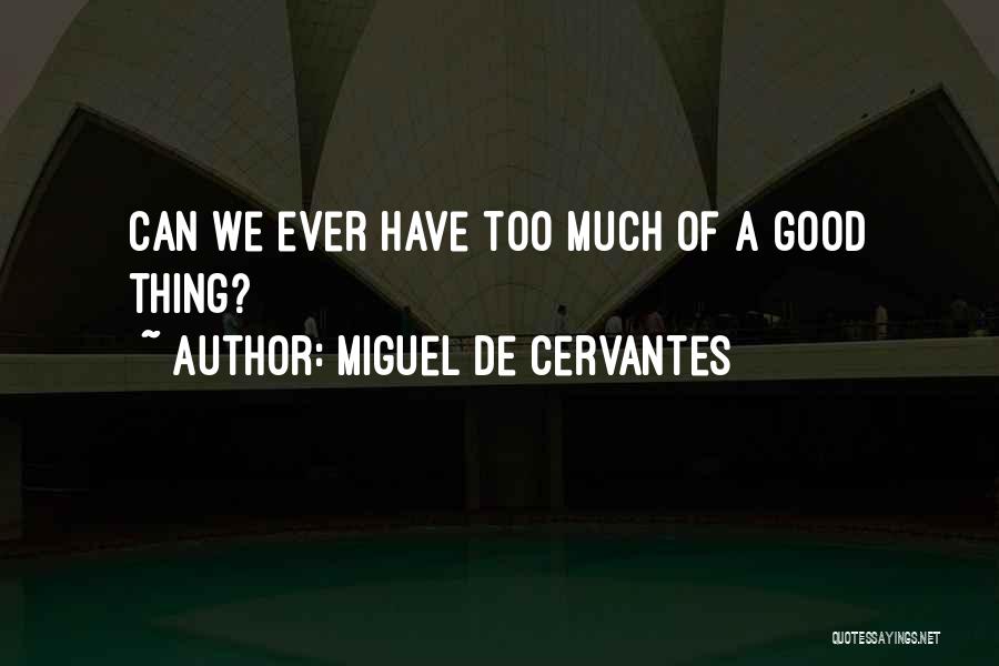 Miguel De Cervantes Quotes: Can We Ever Have Too Much Of A Good Thing?