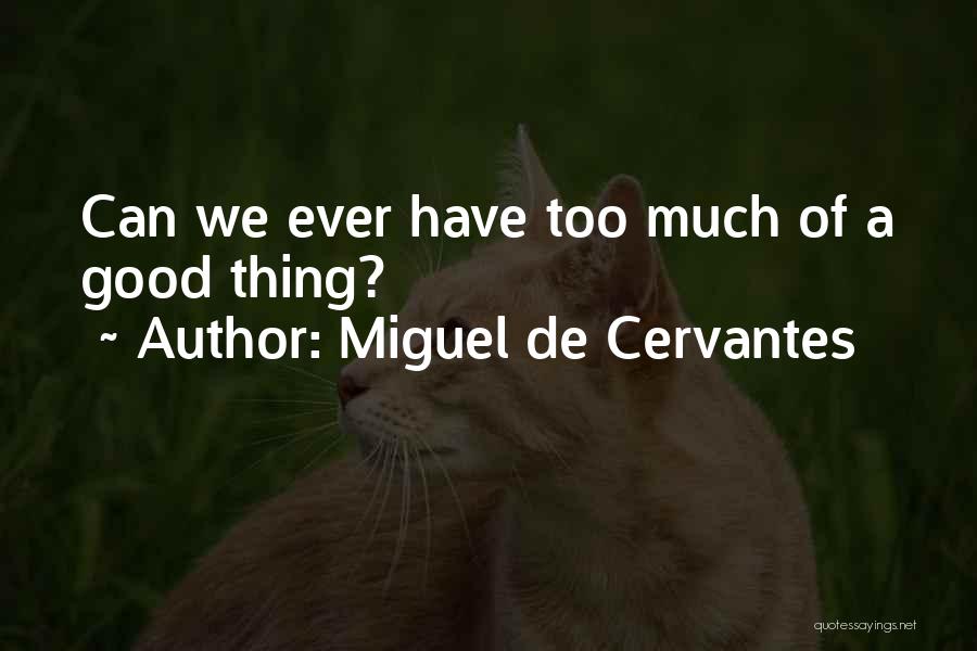 Miguel De Cervantes Quotes: Can We Ever Have Too Much Of A Good Thing?