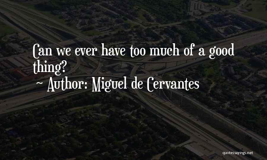 Miguel De Cervantes Quotes: Can We Ever Have Too Much Of A Good Thing?