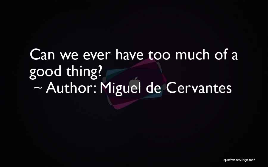 Miguel De Cervantes Quotes: Can We Ever Have Too Much Of A Good Thing?