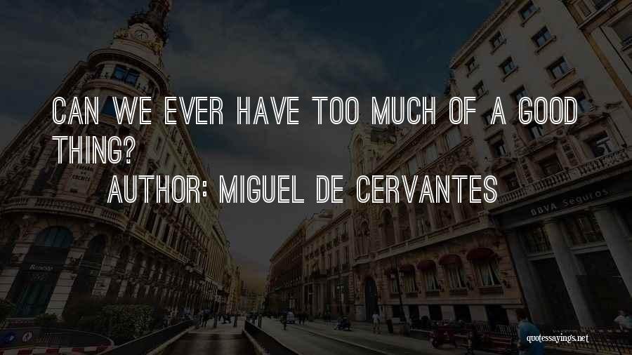Miguel De Cervantes Quotes: Can We Ever Have Too Much Of A Good Thing?
