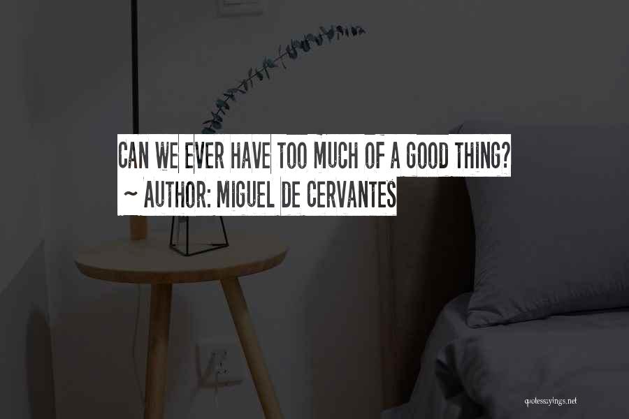 Miguel De Cervantes Quotes: Can We Ever Have Too Much Of A Good Thing?