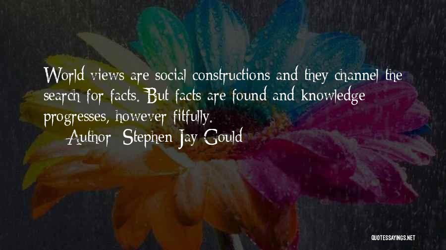 Stephen Jay Gould Quotes: World Views Are Social Constructions And They Channel The Search For Facts. But Facts Are Found And Knowledge Progresses, However