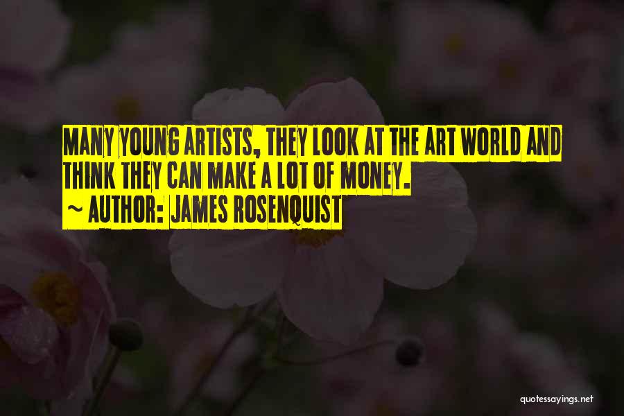 James Rosenquist Quotes: Many Young Artists, They Look At The Art World And Think They Can Make A Lot Of Money.