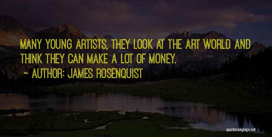 James Rosenquist Quotes: Many Young Artists, They Look At The Art World And Think They Can Make A Lot Of Money.