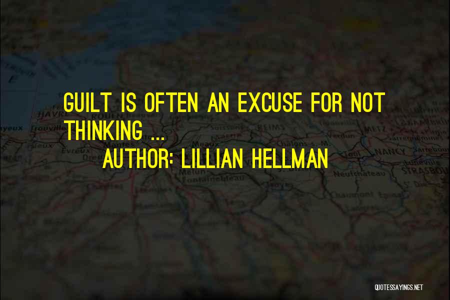 Lillian Hellman Quotes: Guilt Is Often An Excuse For Not Thinking ...