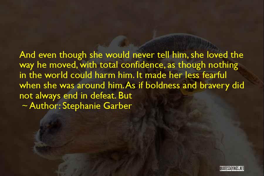Stephanie Garber Quotes: And Even Though She Would Never Tell Him, She Loved The Way He Moved, With Total Confidence, As Though Nothing