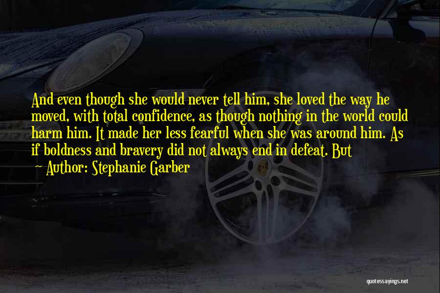 Stephanie Garber Quotes: And Even Though She Would Never Tell Him, She Loved The Way He Moved, With Total Confidence, As Though Nothing