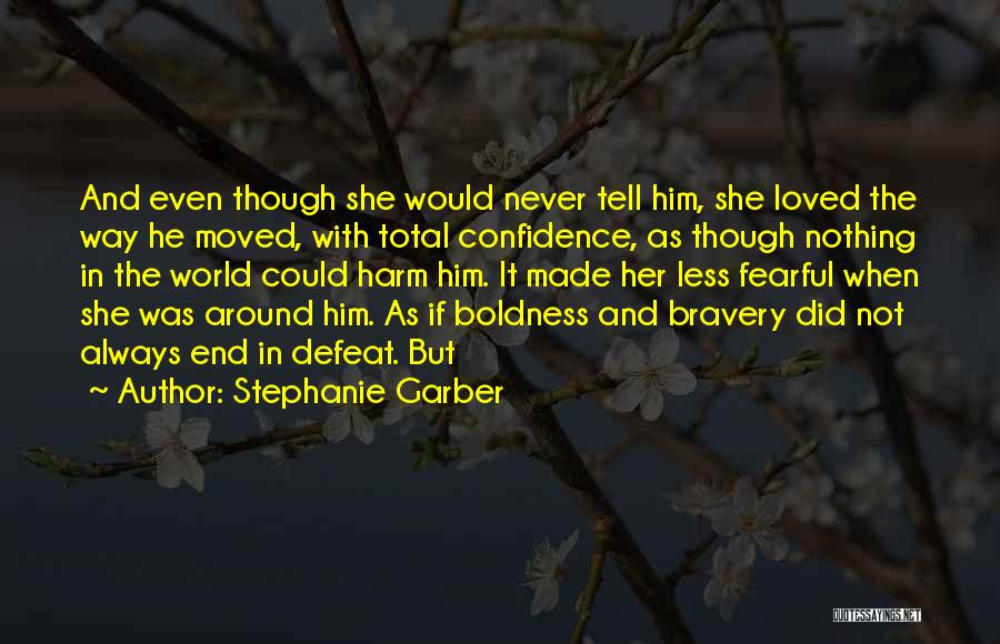 Stephanie Garber Quotes: And Even Though She Would Never Tell Him, She Loved The Way He Moved, With Total Confidence, As Though Nothing