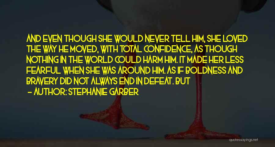 Stephanie Garber Quotes: And Even Though She Would Never Tell Him, She Loved The Way He Moved, With Total Confidence, As Though Nothing