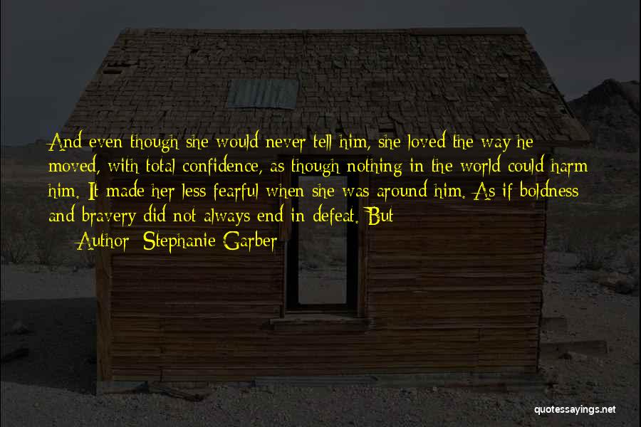 Stephanie Garber Quotes: And Even Though She Would Never Tell Him, She Loved The Way He Moved, With Total Confidence, As Though Nothing