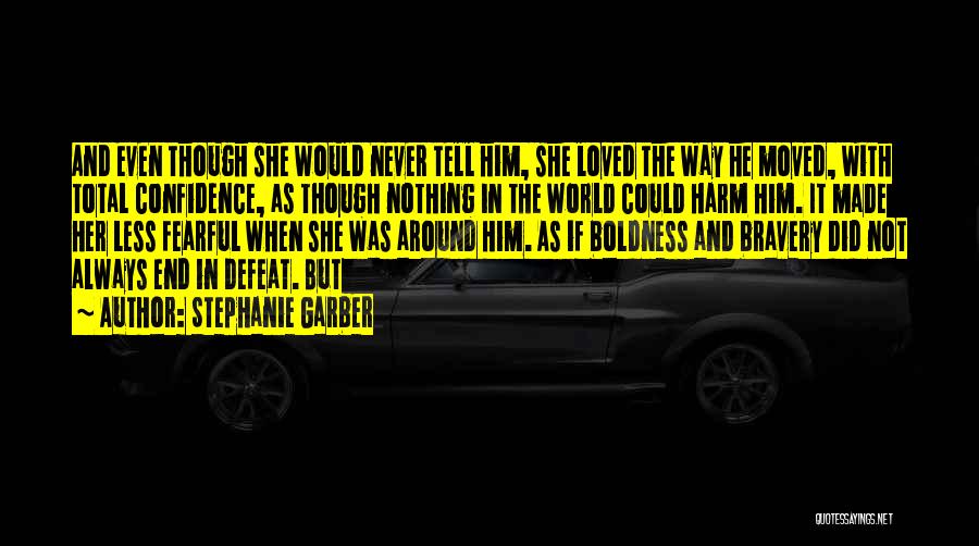 Stephanie Garber Quotes: And Even Though She Would Never Tell Him, She Loved The Way He Moved, With Total Confidence, As Though Nothing