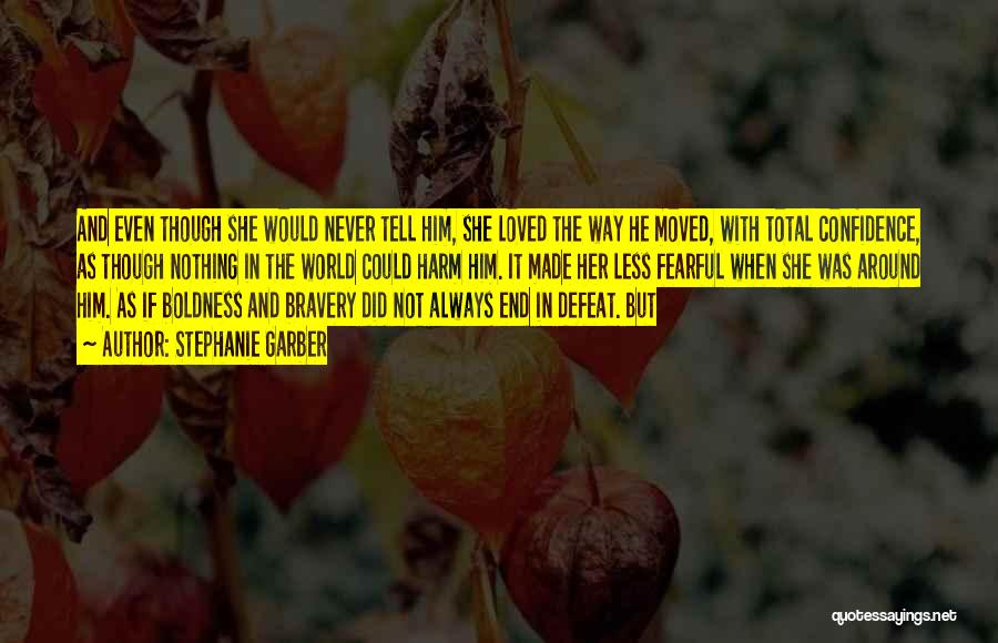 Stephanie Garber Quotes: And Even Though She Would Never Tell Him, She Loved The Way He Moved, With Total Confidence, As Though Nothing
