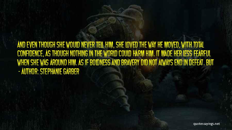 Stephanie Garber Quotes: And Even Though She Would Never Tell Him, She Loved The Way He Moved, With Total Confidence, As Though Nothing