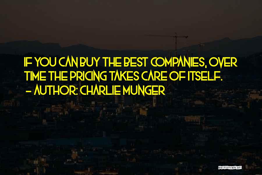 Charlie Munger Quotes: If You Can Buy The Best Companies, Over Time The Pricing Takes Care Of Itself.