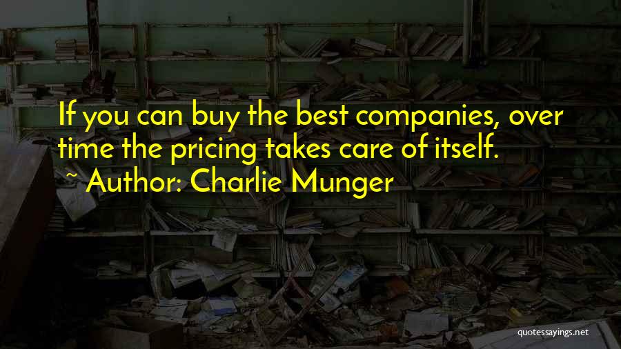 Charlie Munger Quotes: If You Can Buy The Best Companies, Over Time The Pricing Takes Care Of Itself.
