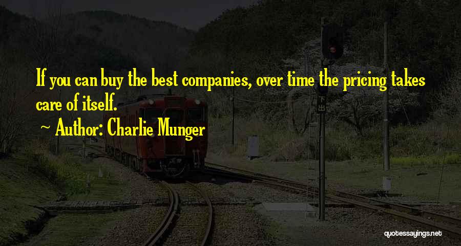Charlie Munger Quotes: If You Can Buy The Best Companies, Over Time The Pricing Takes Care Of Itself.