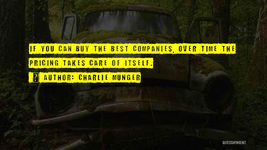 Charlie Munger Quotes: If You Can Buy The Best Companies, Over Time The Pricing Takes Care Of Itself.