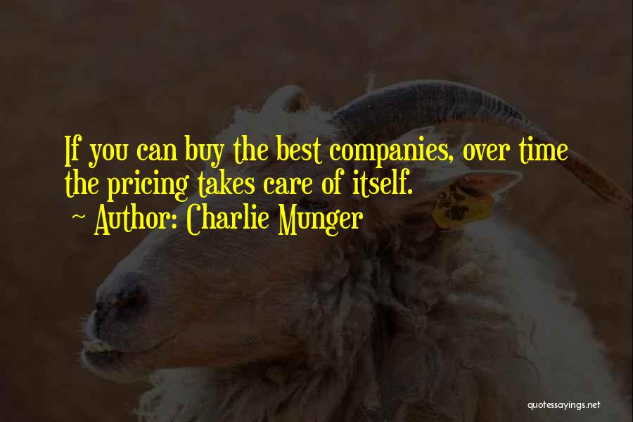 Charlie Munger Quotes: If You Can Buy The Best Companies, Over Time The Pricing Takes Care Of Itself.