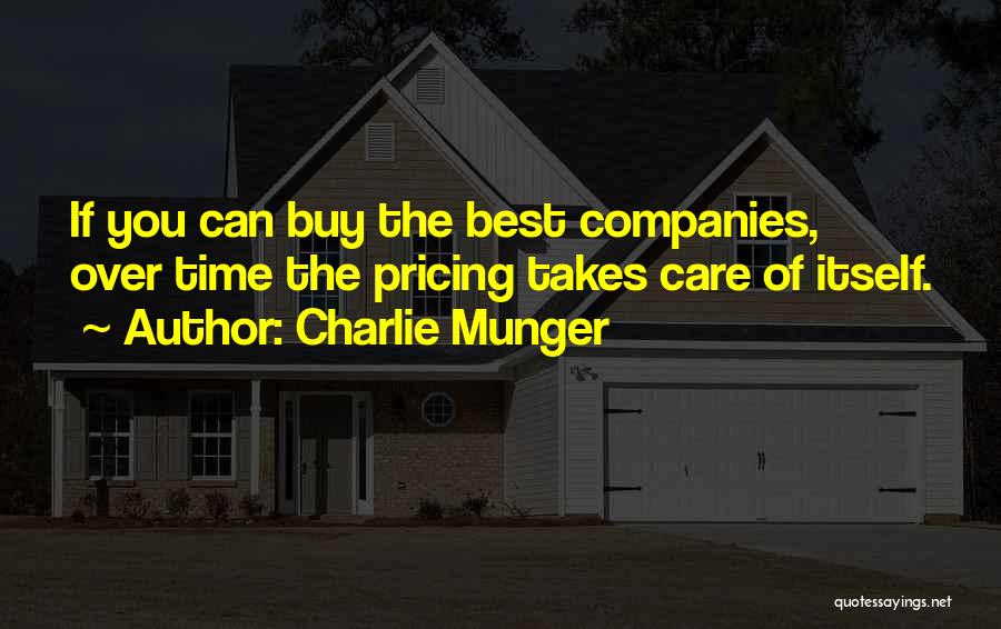 Charlie Munger Quotes: If You Can Buy The Best Companies, Over Time The Pricing Takes Care Of Itself.