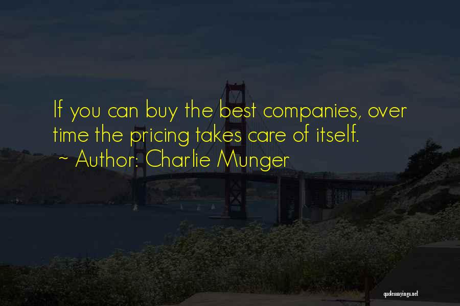 Charlie Munger Quotes: If You Can Buy The Best Companies, Over Time The Pricing Takes Care Of Itself.