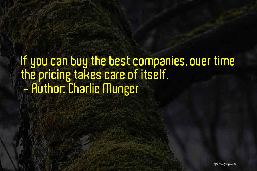 Charlie Munger Quotes: If You Can Buy The Best Companies, Over Time The Pricing Takes Care Of Itself.